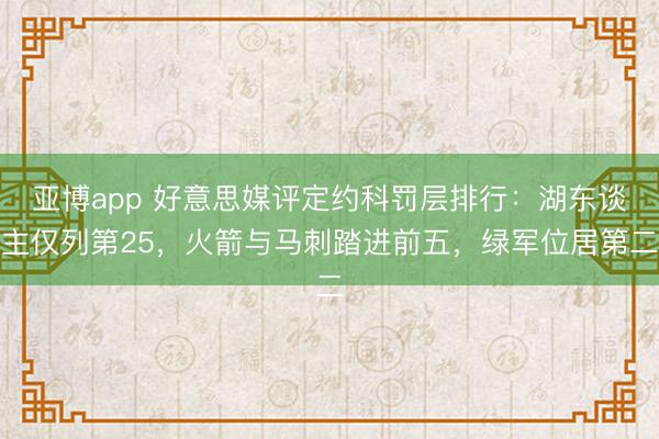 亚博app 好意思媒评定约科罚层排行：湖东谈主仅列第25，火箭与马刺踏进前五，绿军位居第二