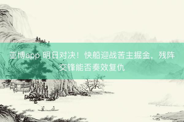 亚博app 明日对决!快船迎战苦主掘金,残阵交锋能否奏效复仇