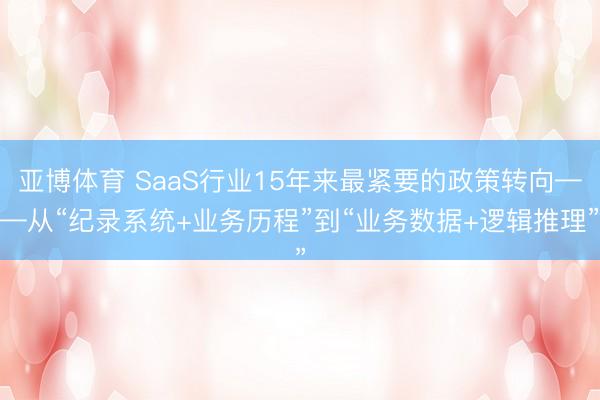 亚博体育 SaaS行业15年来最紧要的政策转向——从“纪录系统+业务历程”到“业务数据+逻辑推理”
