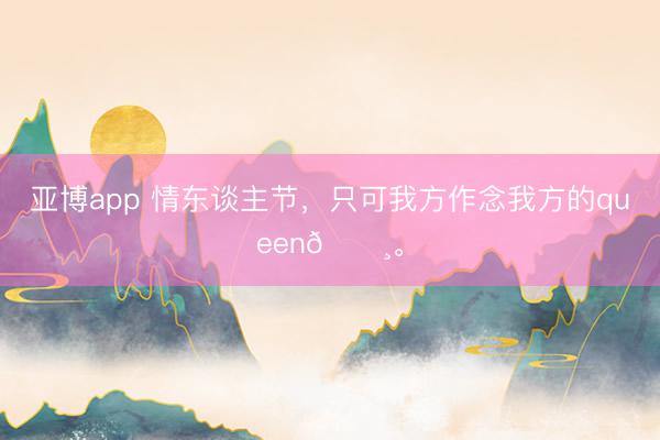 亚博app 情东谈主节，<a href=
