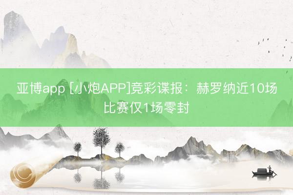 亚博app [小炮APP]竞彩谍报：赫罗纳近10场比赛仅1场零封