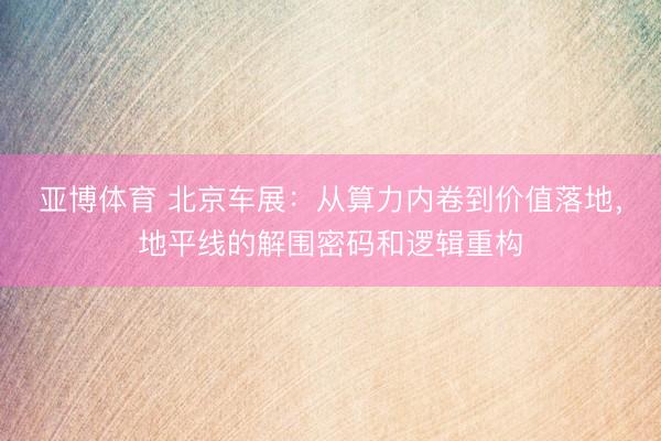 亚博体育 北京车展：从算力内卷到价值落地，地平线的解围密码和逻辑重构